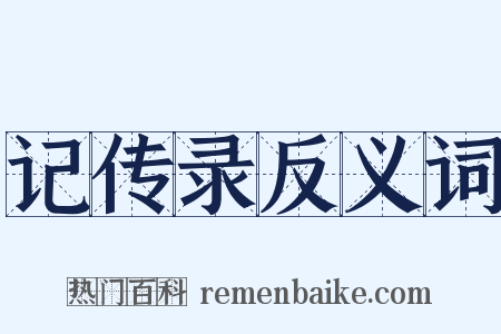 记传录反义词是什么意思的图片